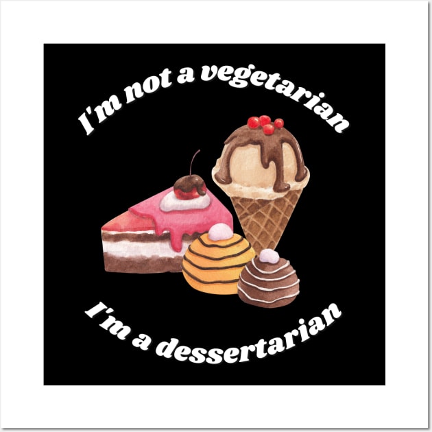 I'm not a vegetarian, I'm a dessertarian Wall Art by RAMDesignsbyRoger